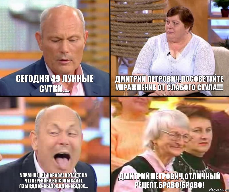 Дмитрий Петрович,посоветуйте упражнение от слабого стула!!! Сегодня 49 лунные сутки.... Упражнение-корова! Встаёте на четвереньки,высовывайте язык;вдох-выдох,вдох-выдох.... Дмитрий Петрович,отличный рецепт.БРАВО!БРАВО!, Комикс малахов плюс