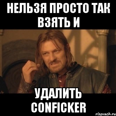 нельзя просто так взять и удалить conficker, Мем Нельзя просто взять