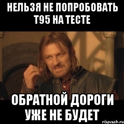 нельзя не попробовать т95 на тесте обратной дороги уже не будет, Мем Нельзя просто взять