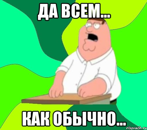 да всем... как обычно..., Мем  Да всем насрать (Гриффин)