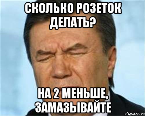 сколько розеток делать? на 2 меньше, замазывайте, Мем ЗАКОСИ ПОД ВВ