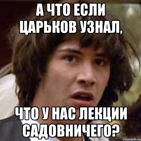 а что если царьков узнал, что у нас лекции садовничего?, Мем А что если (Киану Ривз)