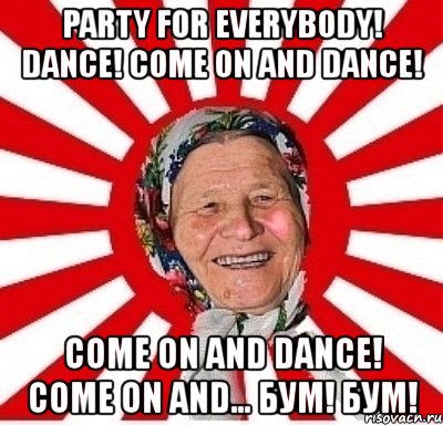 party for everybody! dance! come on and dance! come on and dance! come on and… бум! бум!, Мем  бабуля