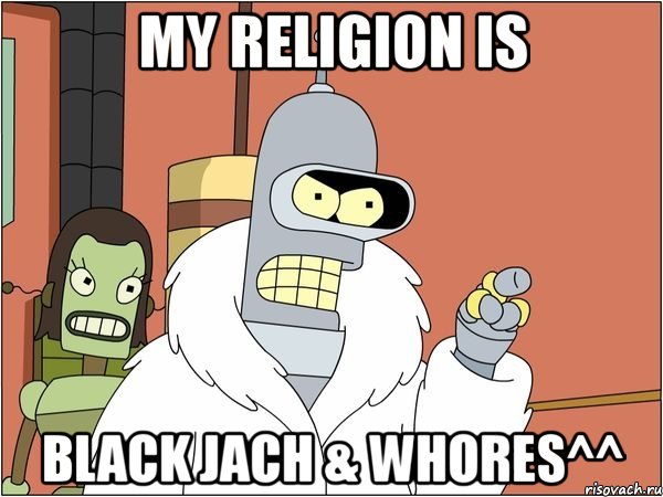 my religion is black jach & whores^^