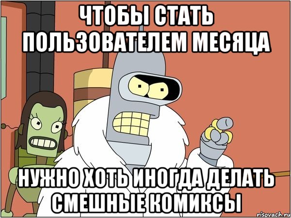 чтобы стать пользователем месяца нужно хоть иногда делать смешные комиксы, Мем Бендер