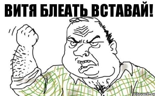 Витя БЛЕАТЬ ВСТАВАЙ!