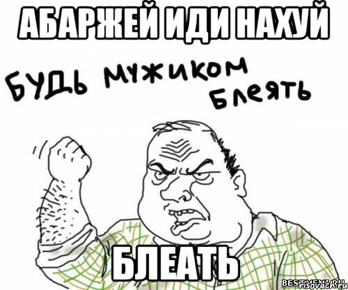 абаржей иди нахуй блеать