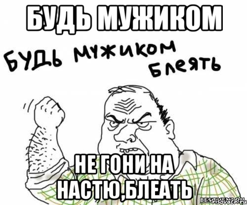 будь мужиком не гони на настю,блеать, Мем блять