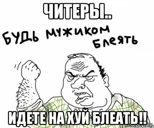 читеры.. идете на хуй блеать!!, Мем блять