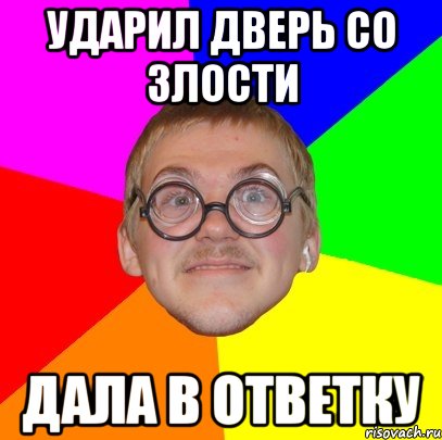 ударил дверь со злости дала в ответку, Мем Типичный ботан