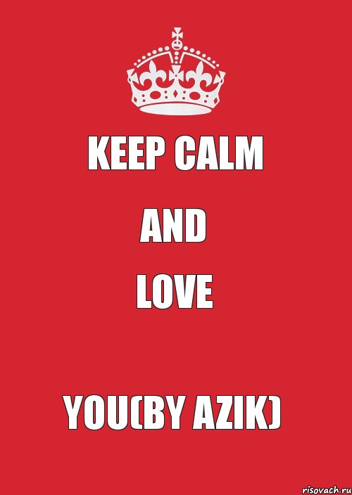 Keep calm and love You(by Azik)