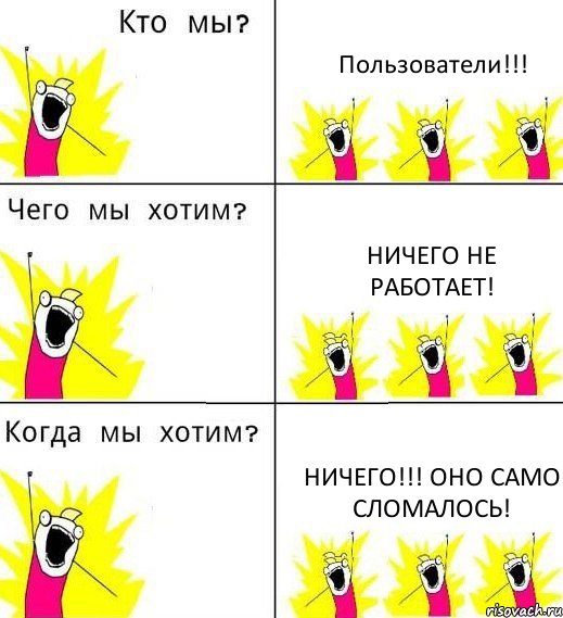 Пользователи!!! Ничего не работает! Ничего!!! Оно само сломалось!, Комикс Что мы хотим