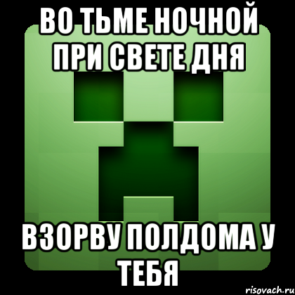 во тьме ночной при свете дня взорву полдома у тебя, Мем Creeper