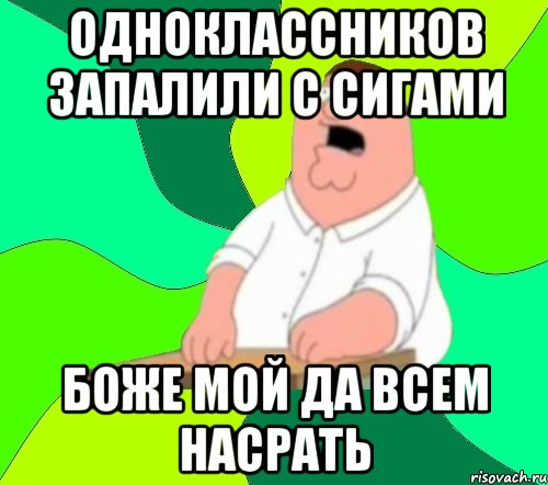 одноклассников запалили с сигами боже мой да всем насрать, Мем  Да всем насрать (Гриффин)