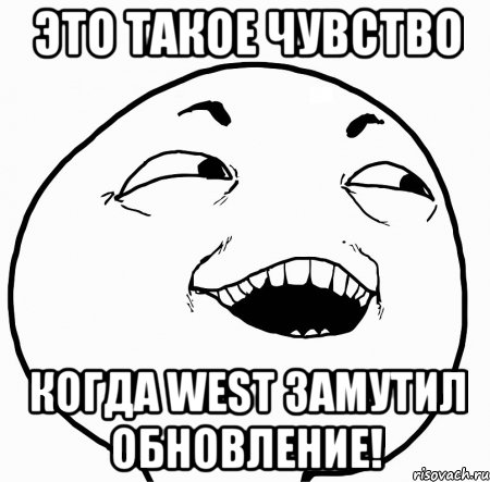 это такое чувство когда west замутил обновление!