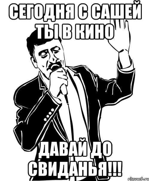 сегодня с сашей ты в кино давай до свиданья!!!, Мем Давай до свидания