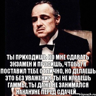 Ты приходишь ко мне сдавать экзамен и просишь, чтобы я поставил тебе отлично, но делаешь это без уважения, ты не играешь гаммы, ты даже не занимался накануне перед сдачей..., Комикс Дон Вито Корлеоне 1