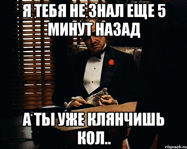 я тебя не знал еще 5 минут назад а ты уже клянчишь кол.., Мем Дон Вито Корлеоне