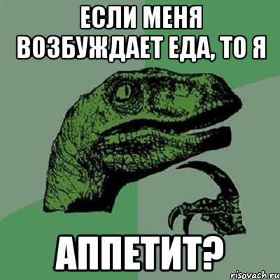 если меня возбуждает еда, то я аппетит?, Мем Филосораптор