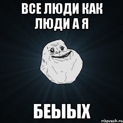 все люди как люди а я беыых, Мем Forever Alone