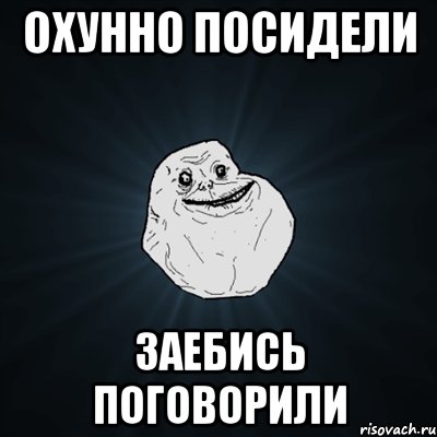 охунно посидели заебись поговорили, Мем Forever Alone