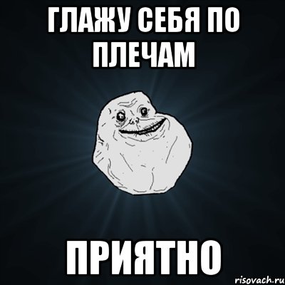 глажу себя по плечам приятно, Мем Forever Alone