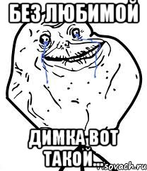 без любимой димка вот такой..., Мем Forever Alone