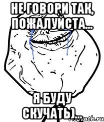 не говори так, пожалуйста... я буду скучать)..., Мем Forever Alone