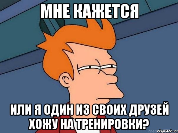 мне кажется или я один из своих друзей хожу на тренировки?, Мем  Фрай (мне кажется или)