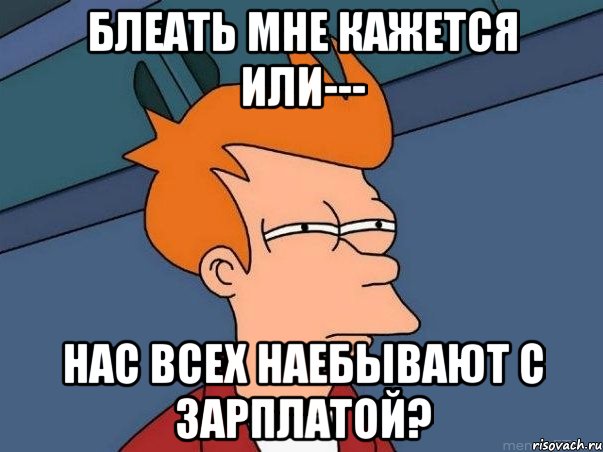 блеать мне кажется или--- нас всех наебывают с зарплатой?, Мем  Фрай (мне кажется или)