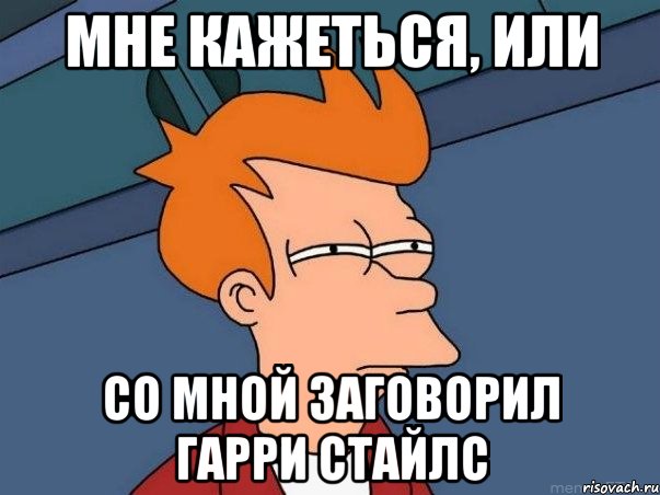 мне кажеться, или со мной заговорил гарри стайлс, Мем  Фрай (мне кажется или)