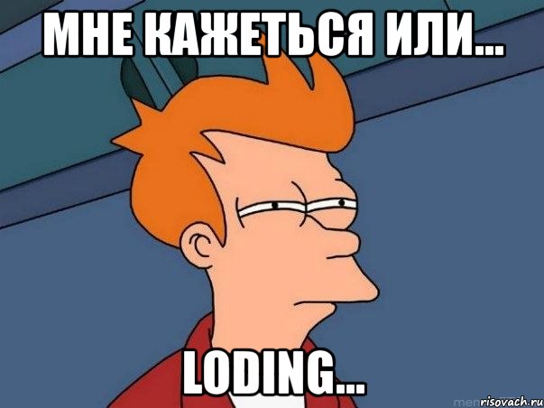 мне кажеться или... loding..., Мем  Фрай (мне кажется или)