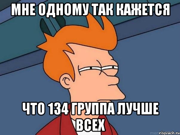 мне одному так кажется что 134 группа лучше всех, Мем  Фрай (мне кажется или)