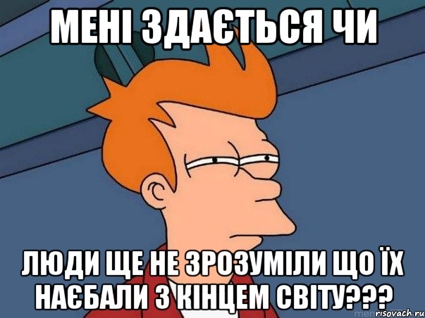 мені здається чи люди ще не зрозуміли що їх наєбали з кінцем світу???, Мем  Фрай (мне кажется или)