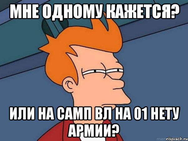 мне одному кажется? или на самп вл на 01 нету армии?, Мем  Фрай (мне кажется или)