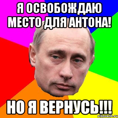 я освобождаю место для антона! но я вернусь!!!