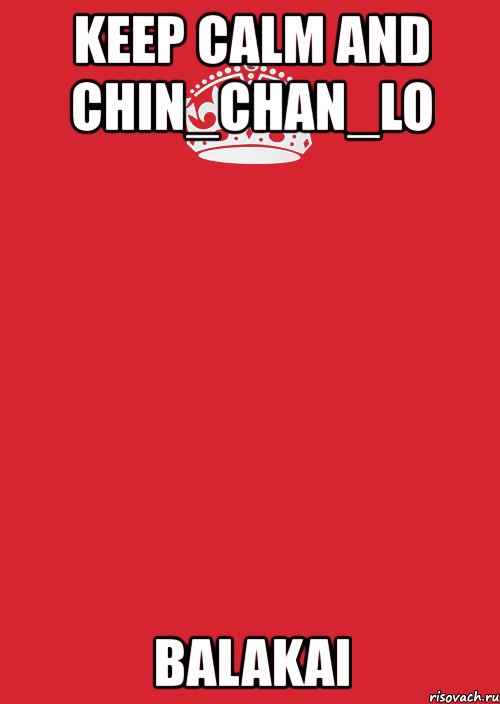 keep calm and chin_chan_lo balakai