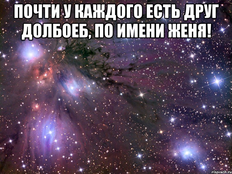 почти у каждого есть друг долбоеб, по имени женя! , Мем Космос