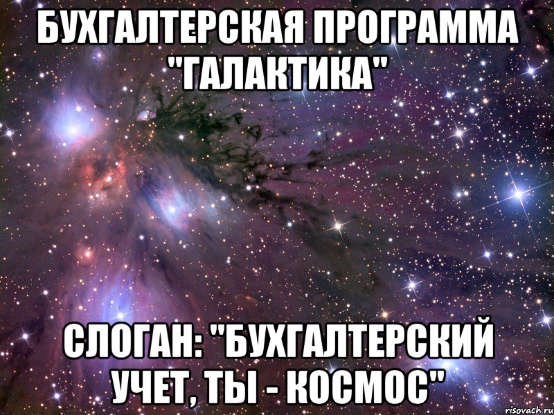 бухгалтерская программа "галактика" слоган: "бухгалтерский учет, ты - космос"