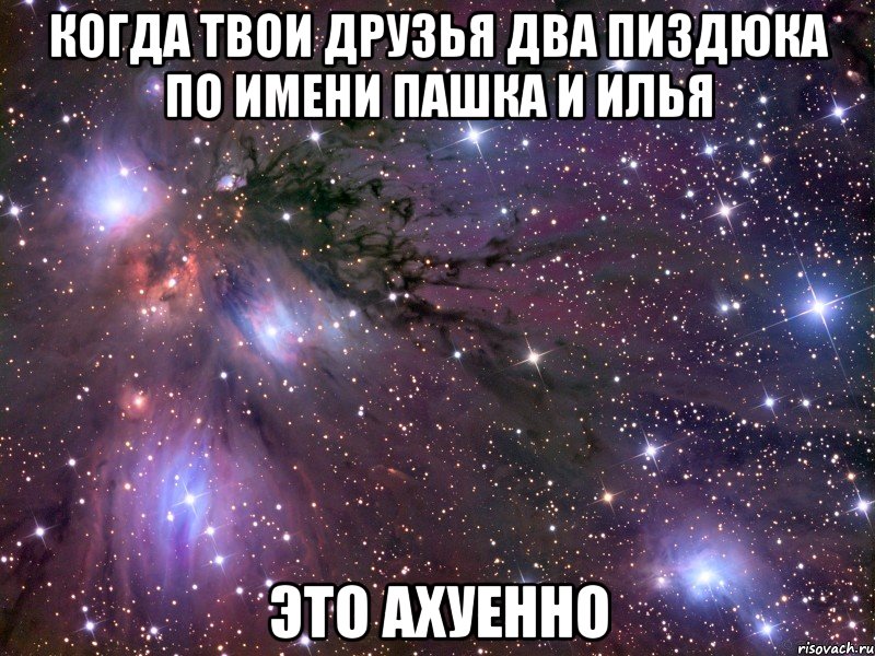 когда твои друзья два пиздюка по имени пашка и илья это ахуенно, Мем Космос