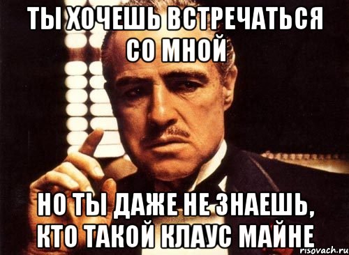 ты хочешь встречаться со мной но ты даже не знаешь, кто такой клаус майне, Мем крестный отец