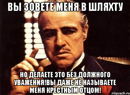 вы зовете меня в шляхту но делаете это без должного уважения!вы даже не называете меня крестным отцом!, Мем крестный отец