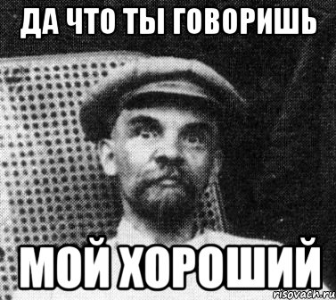 да что ты говоришь мой хороший, Мем   Ленин удивлен