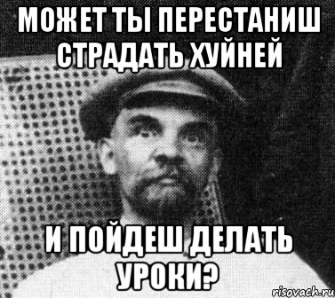 может ты перестаниш страдать хуйней и пойдеш делать уроки?, Мем   Ленин удивлен