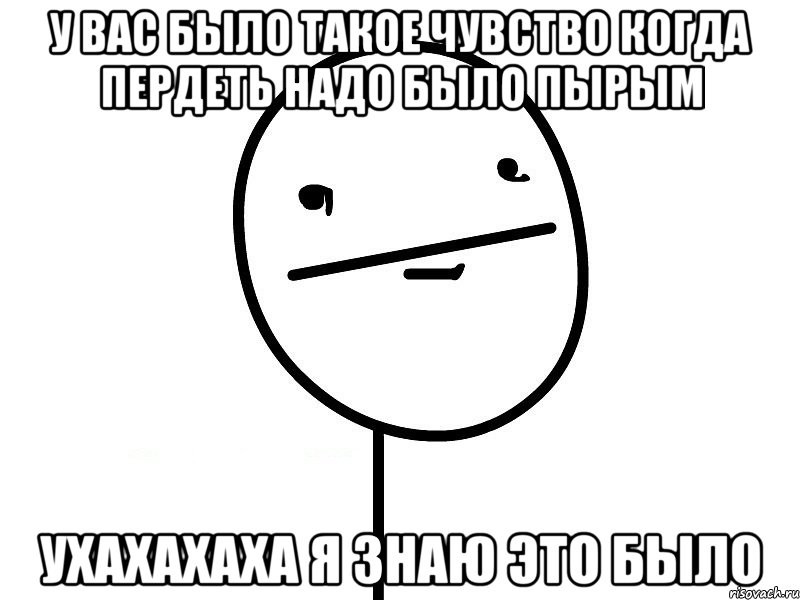 у вас было такое чувство когда пердеть надо было пырым ухахахаха я знаю это было, Мем Покерфэйс