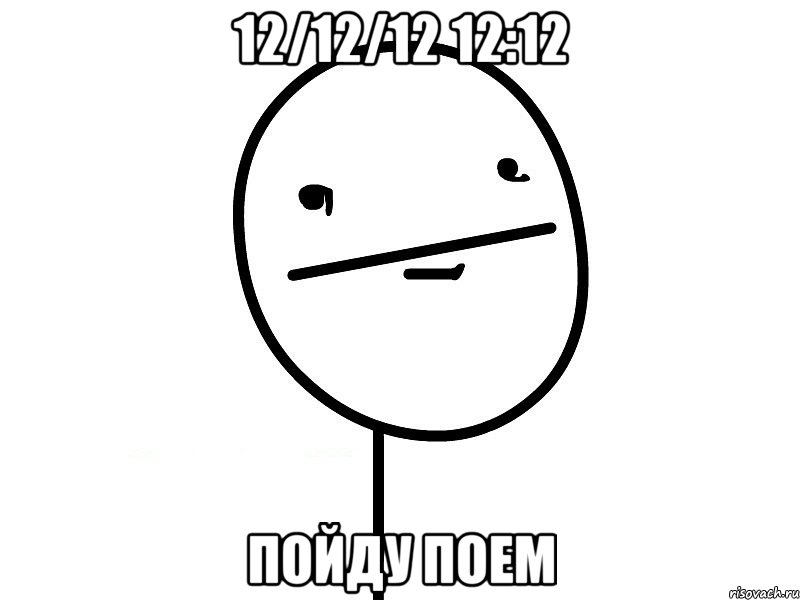 12/12/12 12:12 пойду поем, Мем Покерфэйс