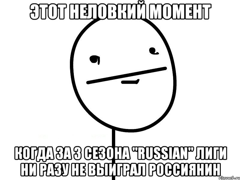 этот неловкий момент когда за 3 сезона "russian" лиги ни разу не выиграл россиянин, Мем Покерфэйс