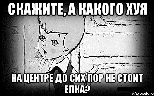 скажите, а какого хуя на центре до сих пор не стоит елка?, Мем Малыш