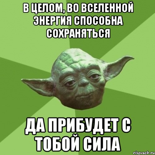 в целом, во вселенной энергия способна сохраняться да прибудет с тобой сила