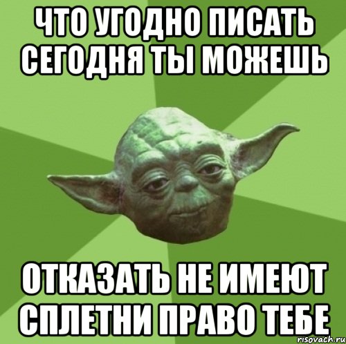 что угодно писать сегодня ты можешь отказать не имеют сплетни право тебе, Мем Мастер Йода